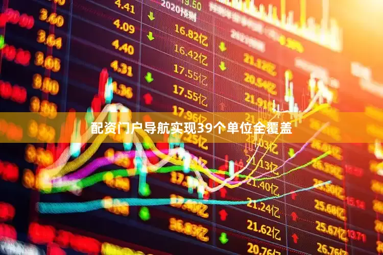 配资门户导航实现39个单位全覆盖