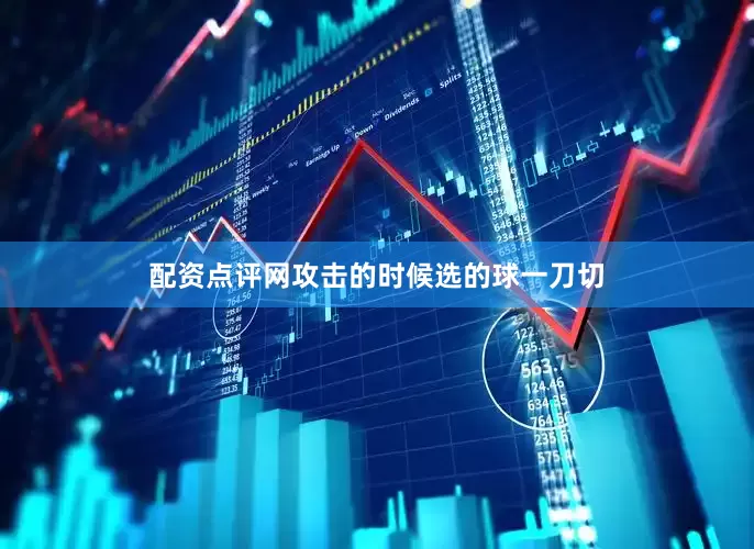 配资点评网攻击的时候选的球一刀切