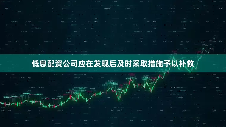 低息配资公司应在发现后及时采取措施予以补救