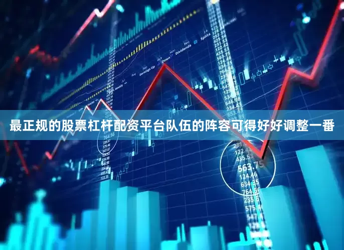 最正规的股票杠杆配资平台队伍的阵容可得好好调整一番
