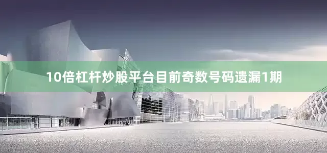 10倍杠杆炒股平台目前奇数号码遗漏1期