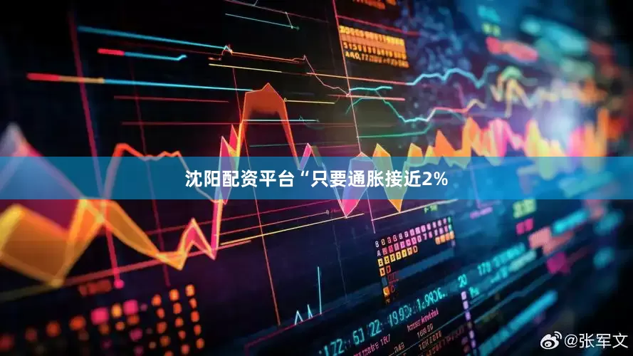 沈阳配资平台  “只要通胀接近2%